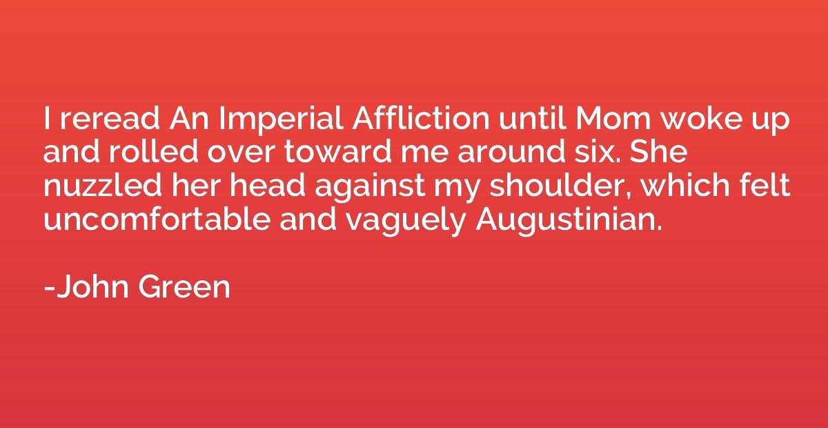 I reread An Imperial Affliction until Mom woke up and rolled