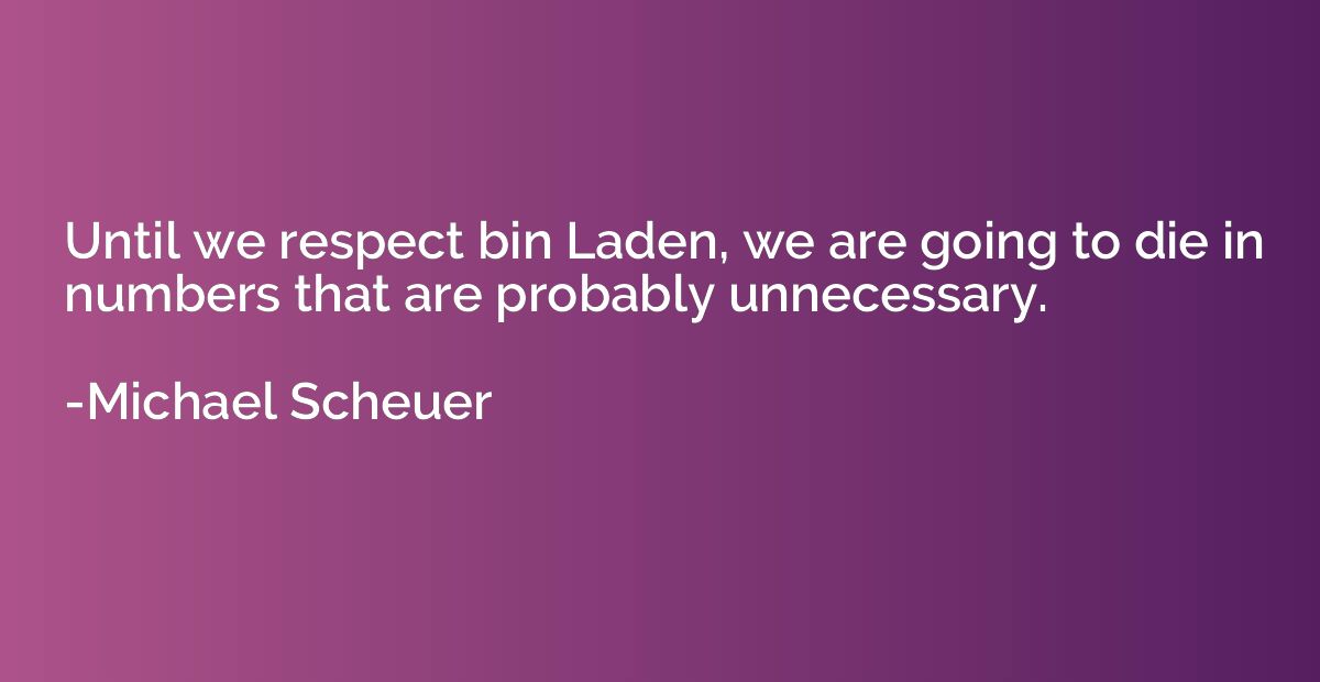 Until we respect bin Laden, we are going to die in numbers t