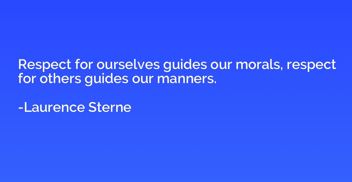 Respect for ourselves guides our morals, respect for others 