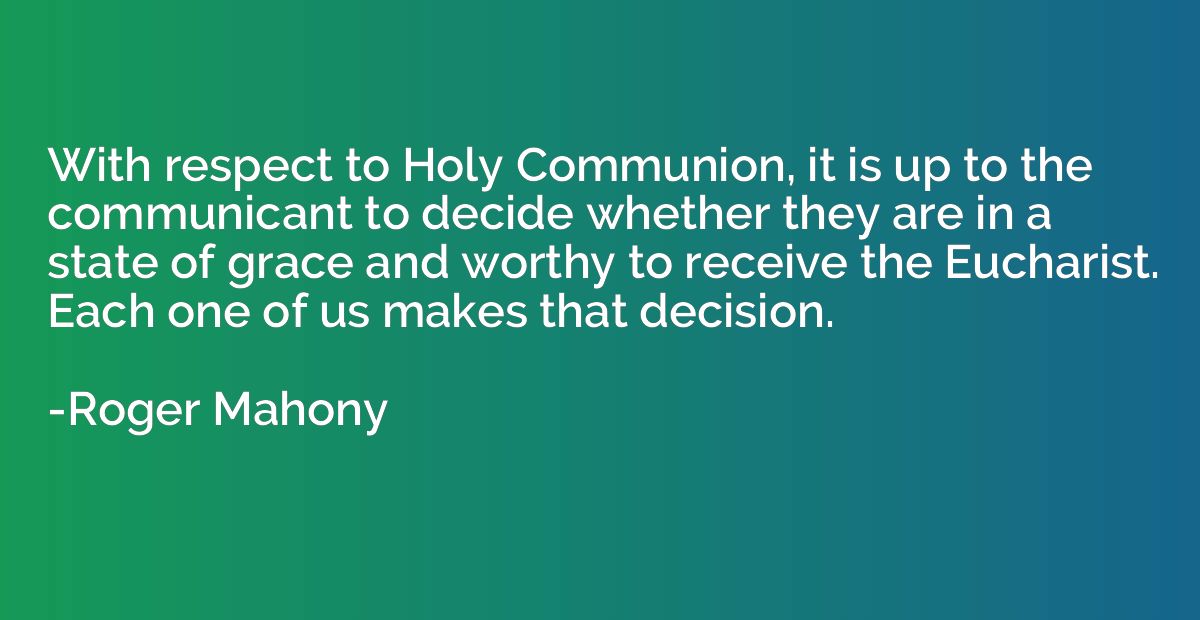 With respect to Holy Communion, it is up to the communicant 