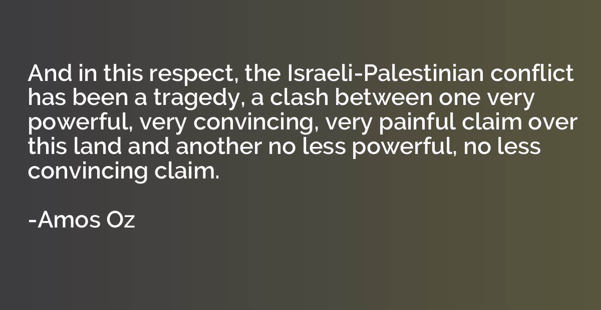 And in this respect, the Israeli-Palestinian conflict has be