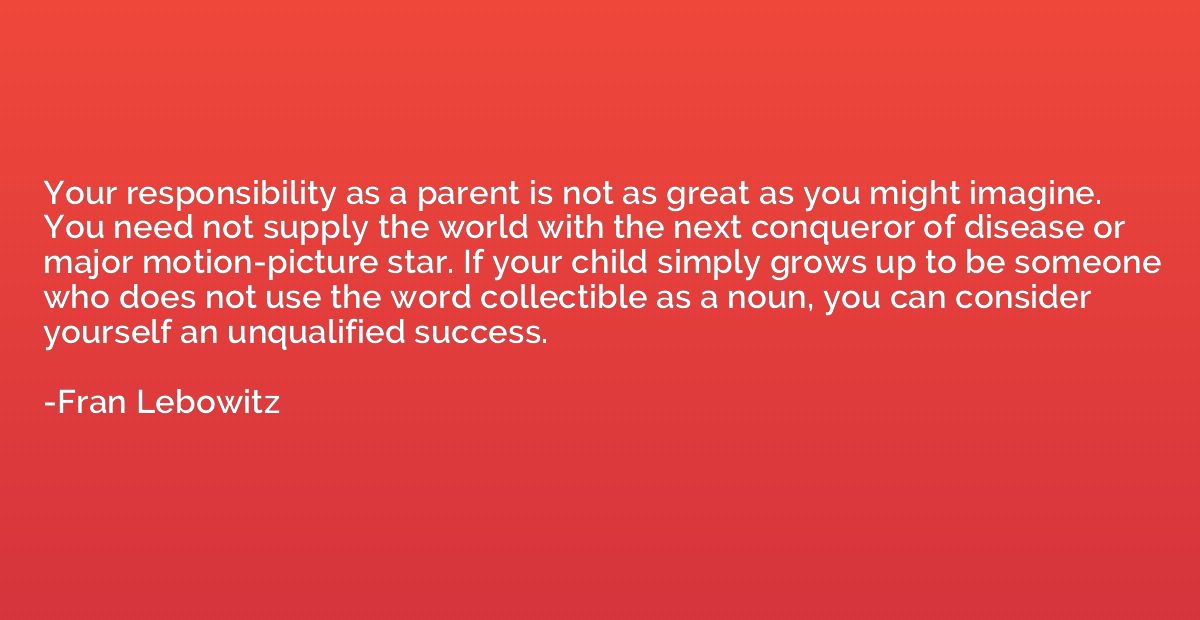 Your responsibility as a parent is not as great as you might