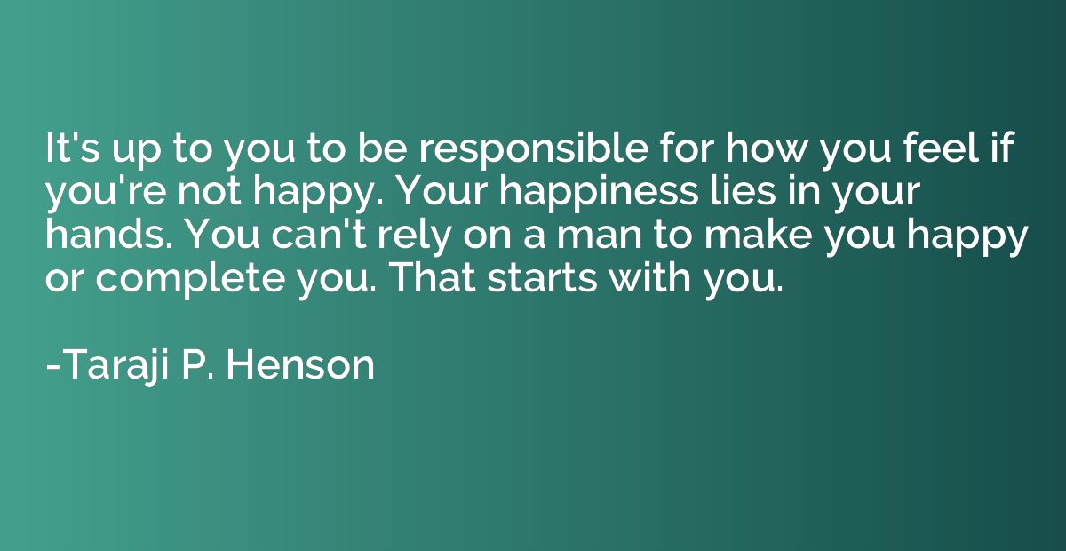 It's up to you to be responsible for how you feel if you're 