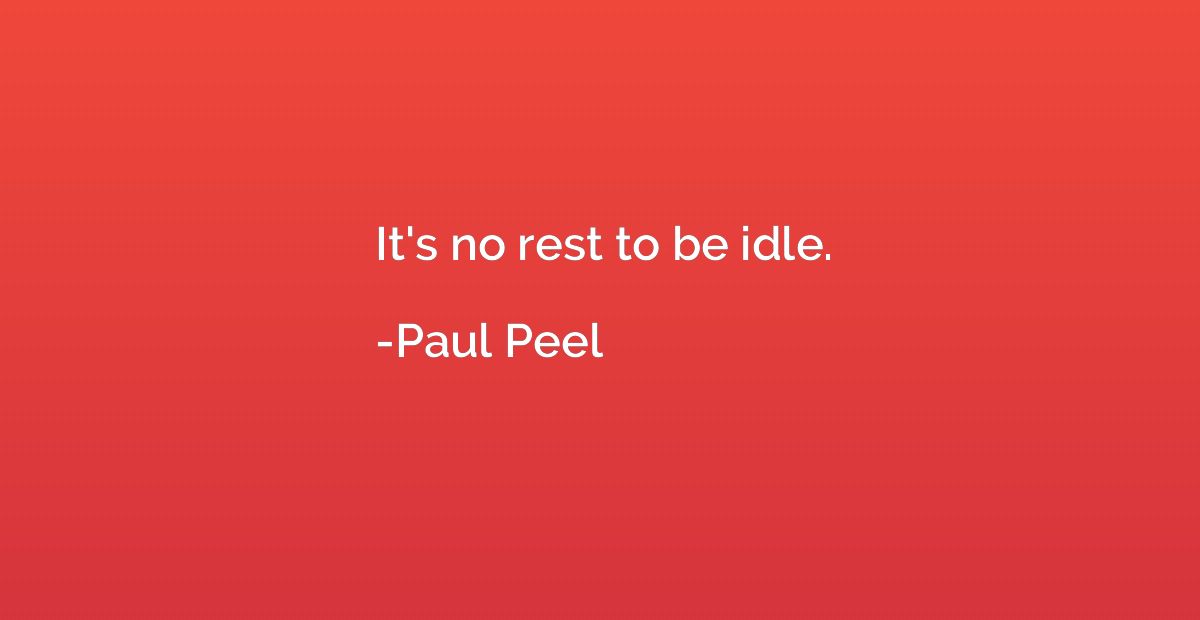 It's no rest to be idle.