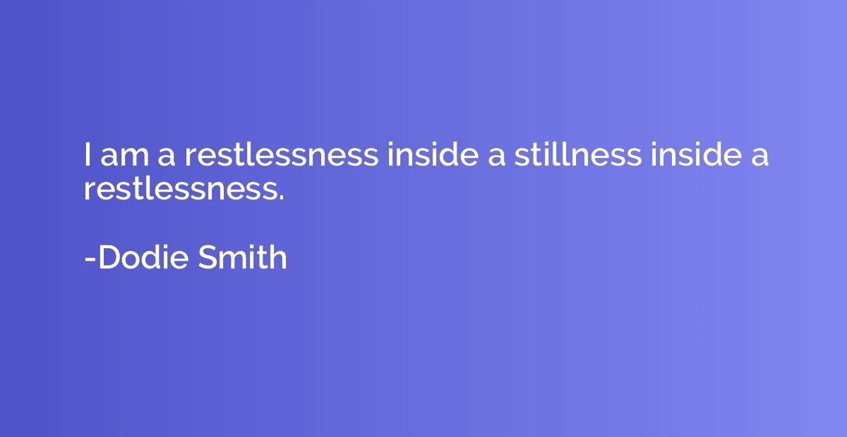 I am a restlessness inside a stillness inside a restlessness