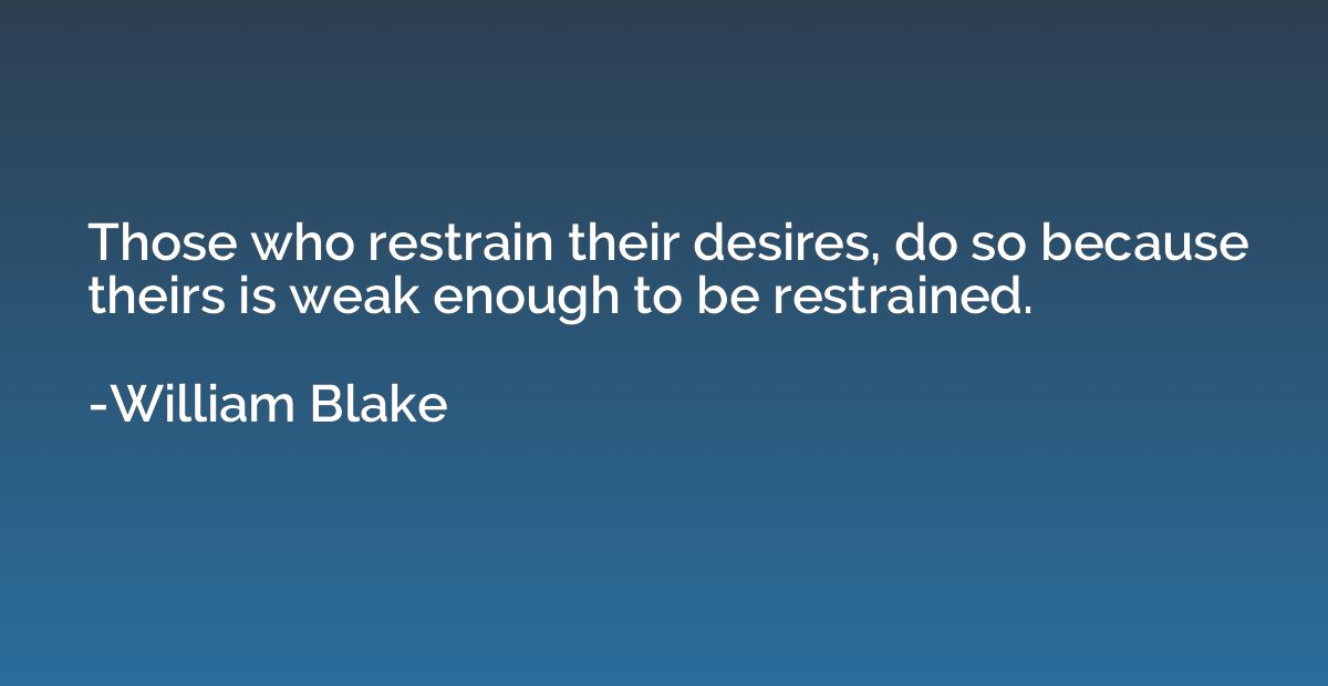 Those who restrain their desires, do so because theirs is we