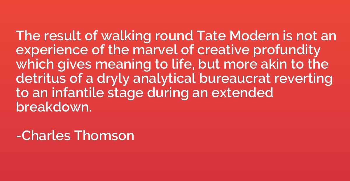 The result of walking round Tate Modern is not an experience