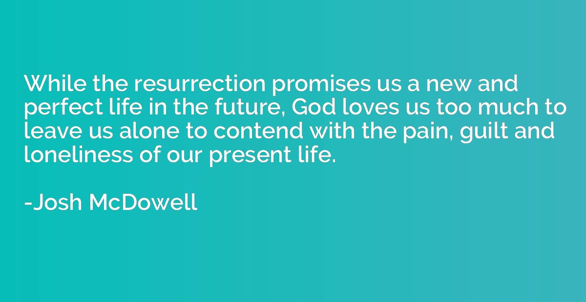 While the resurrection promises us a new and perfect life in
