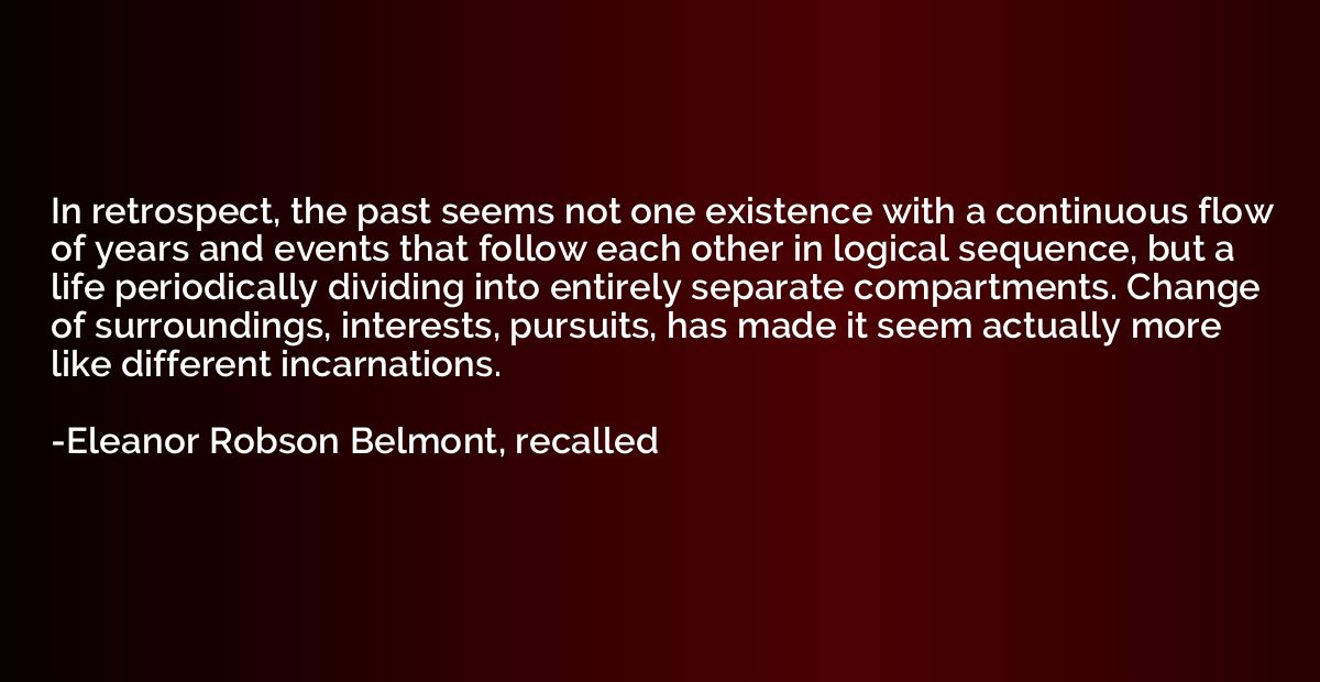 In retrospect, the past seems not one existence with a conti