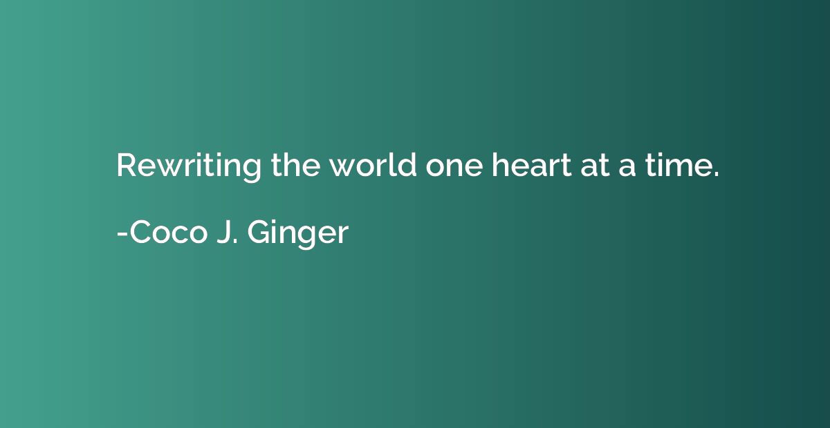 Rewriting the world one heart at a time.