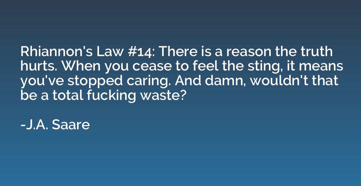 Rhiannon's Law #14: There is a reason the truth hurts. When 