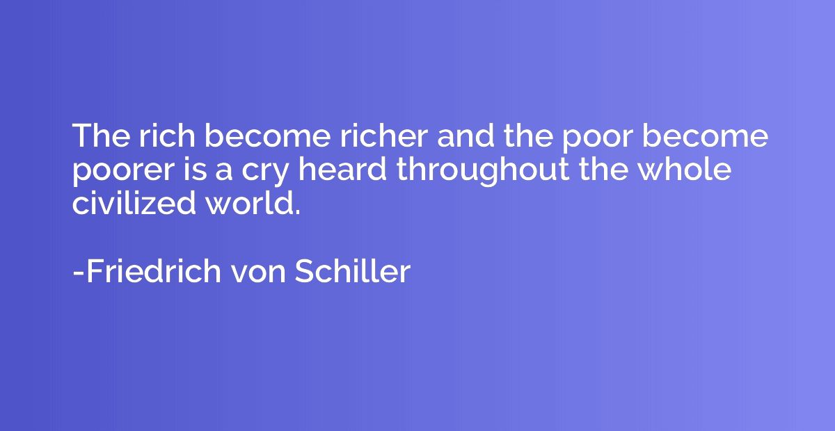 The rich become richer and the poor become poorer is a cry h