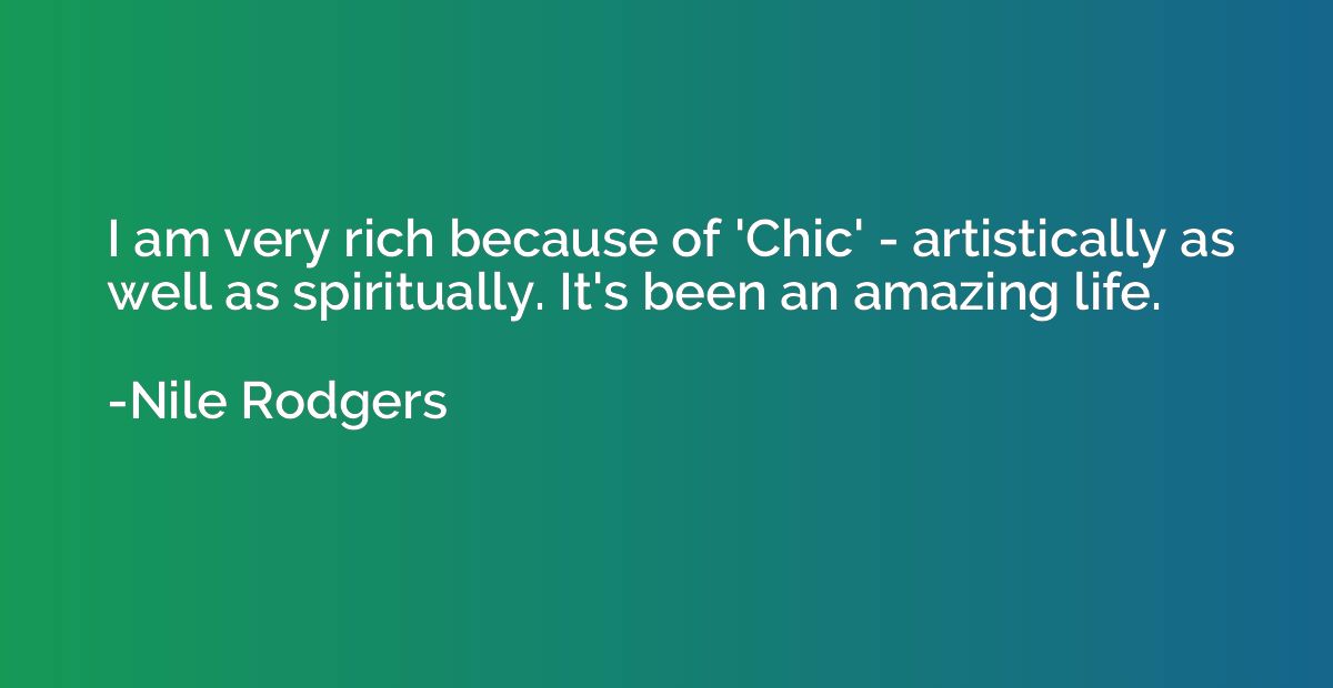 I am very rich because of 'Chic' - artistically as well as s