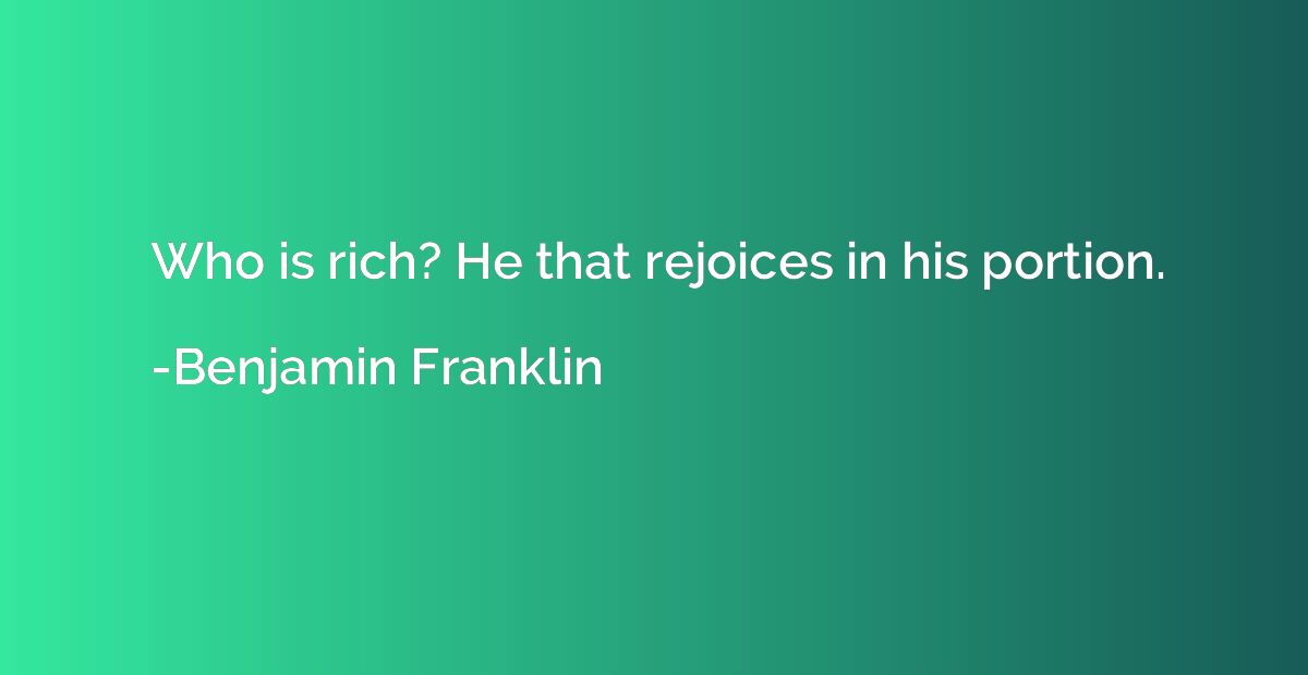 Who is rich? He that rejoices in his portion.