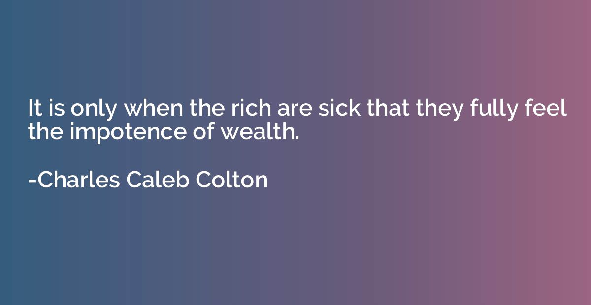 It is only when the rich are sick that they fully feel the i