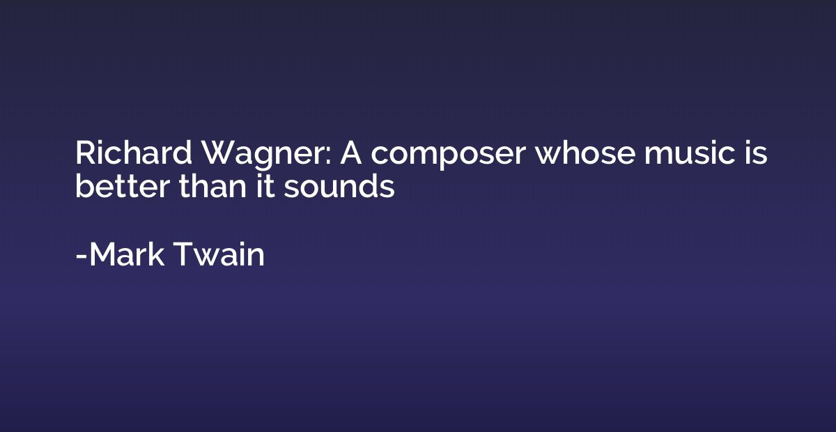 Richard Wagner: A composer whose music is better than it sou
