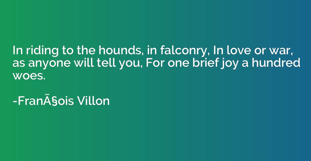 In riding to the hounds, in falconry, In love or war, as any