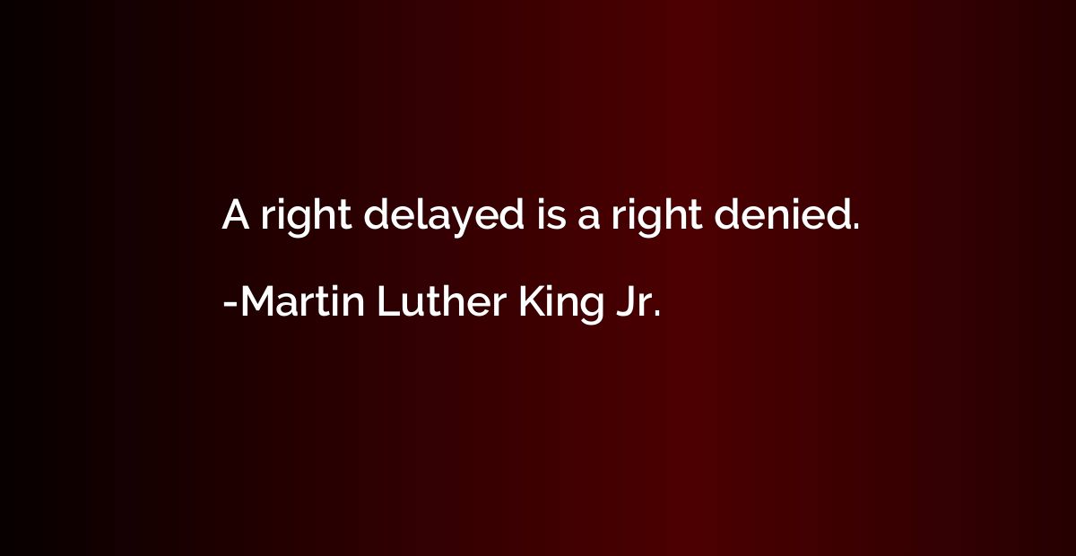 A right delayed is a right denied.