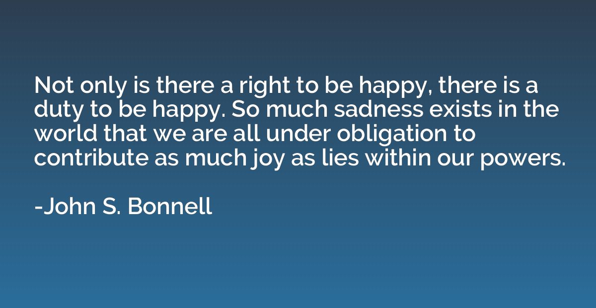Not only is there a right to be happy, there is a duty to be