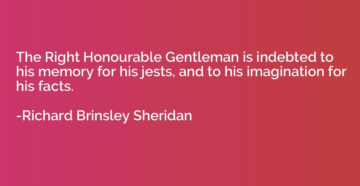 The Right Honourable Gentleman is indebted to his memory for