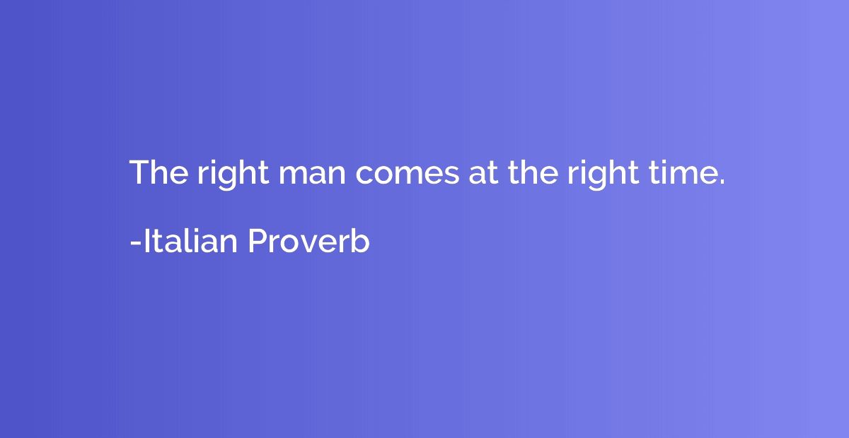 The right man comes at the right time.