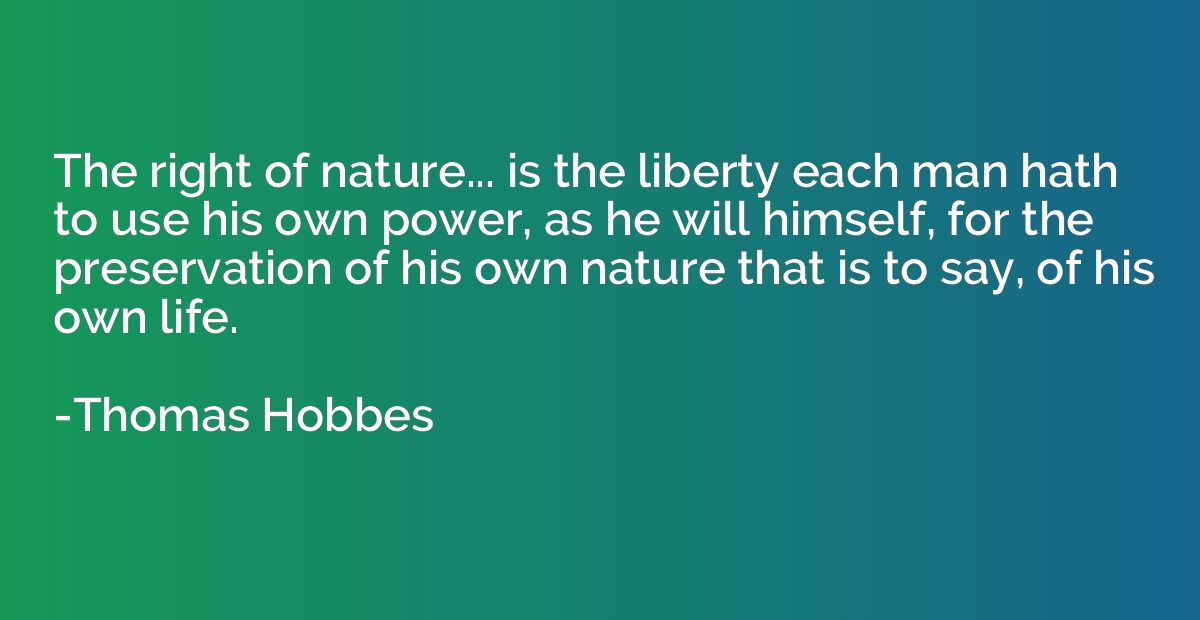 The right of nature... is the liberty each man hath to use h