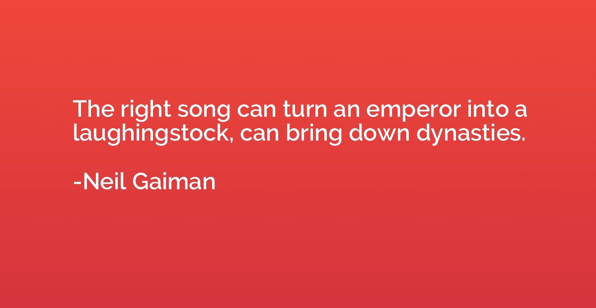 The right song can turn an emperor into a laughingstock, can