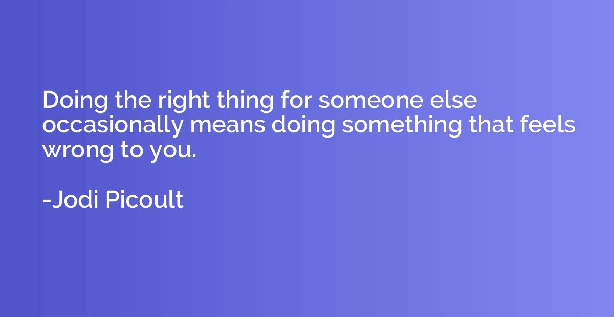 Doing the right thing for someone else occasionally means do