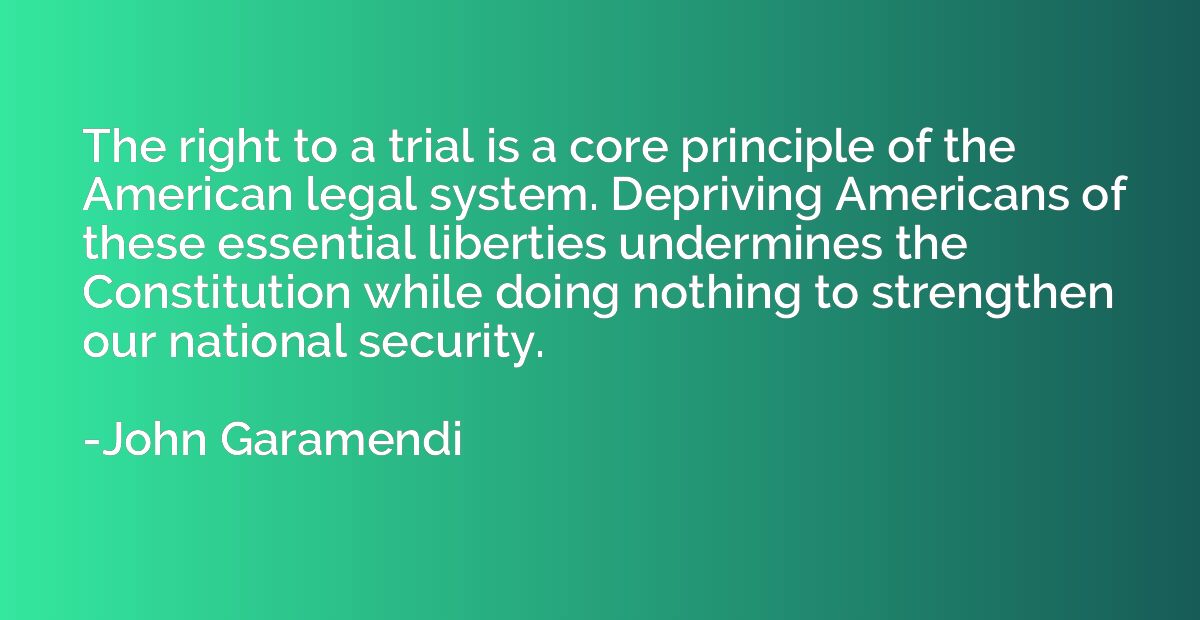 The right to a trial is a core principle of the American leg