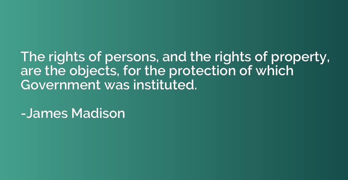 The rights of persons, and the rights of property, are the o