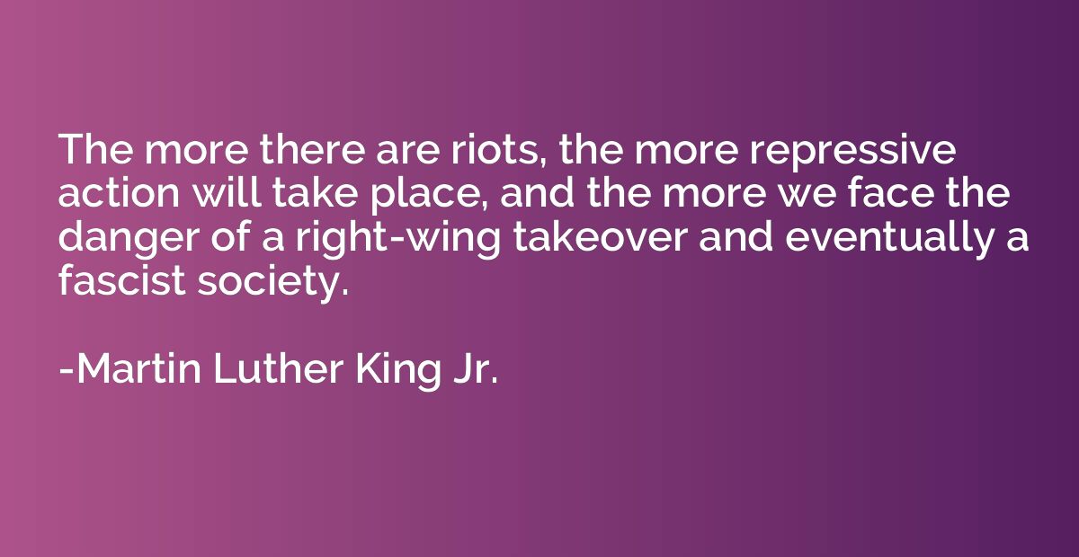The more there are riots, the more repressive action will ta