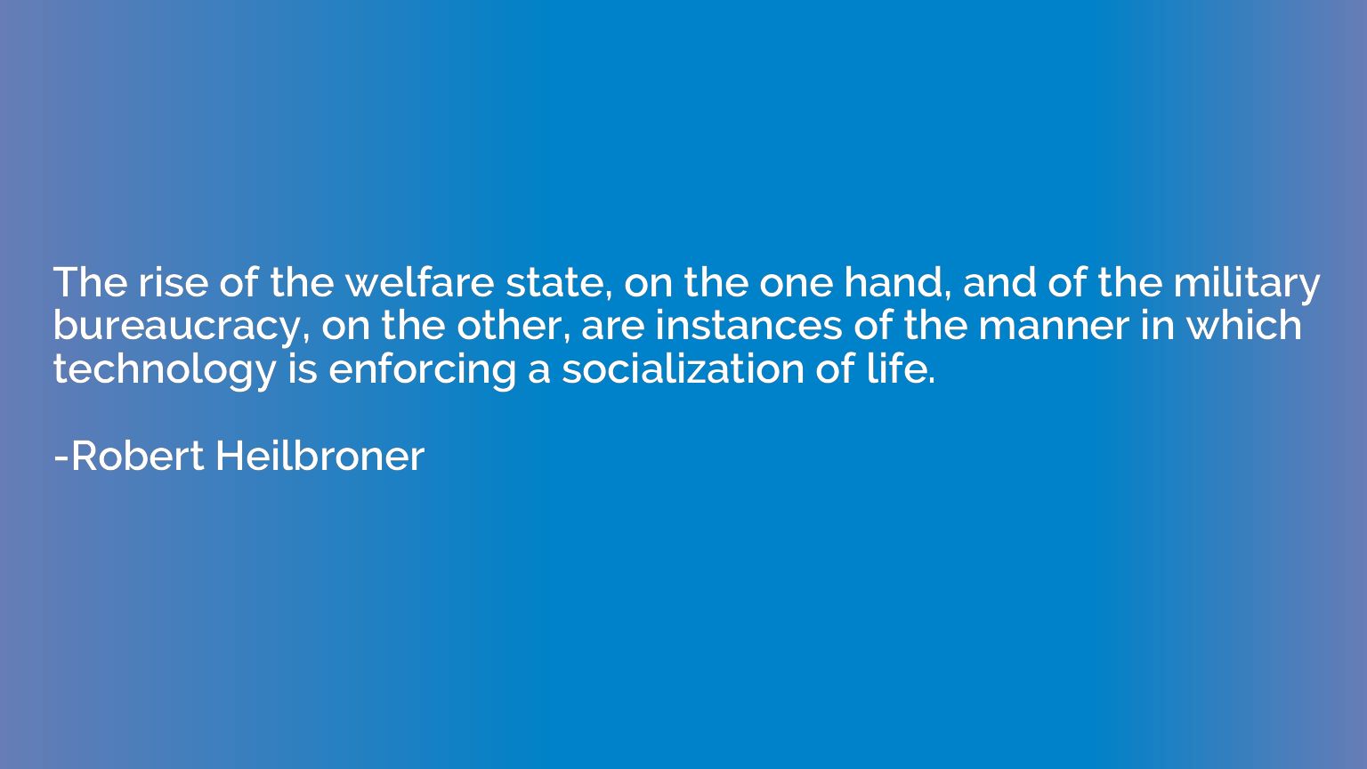 The rise of the welfare state, on the one hand, and of the m