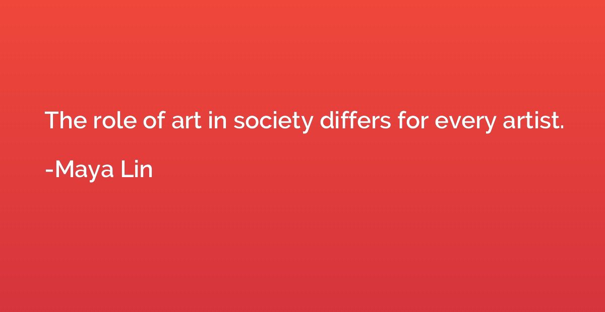 The role of art in society differs for every artist.
