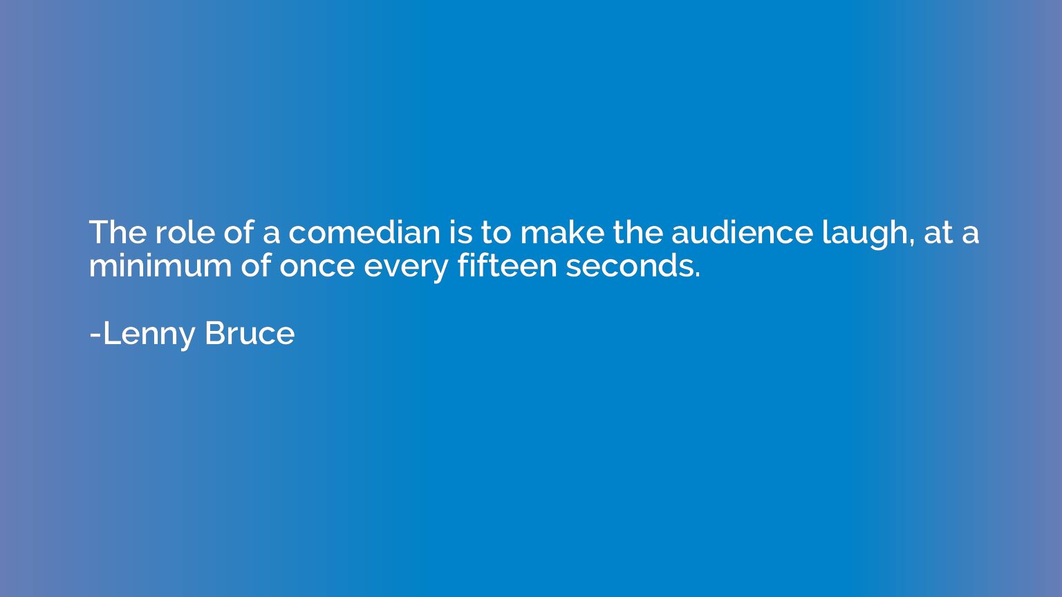The role of a comedian is to make the audience laugh, at a m