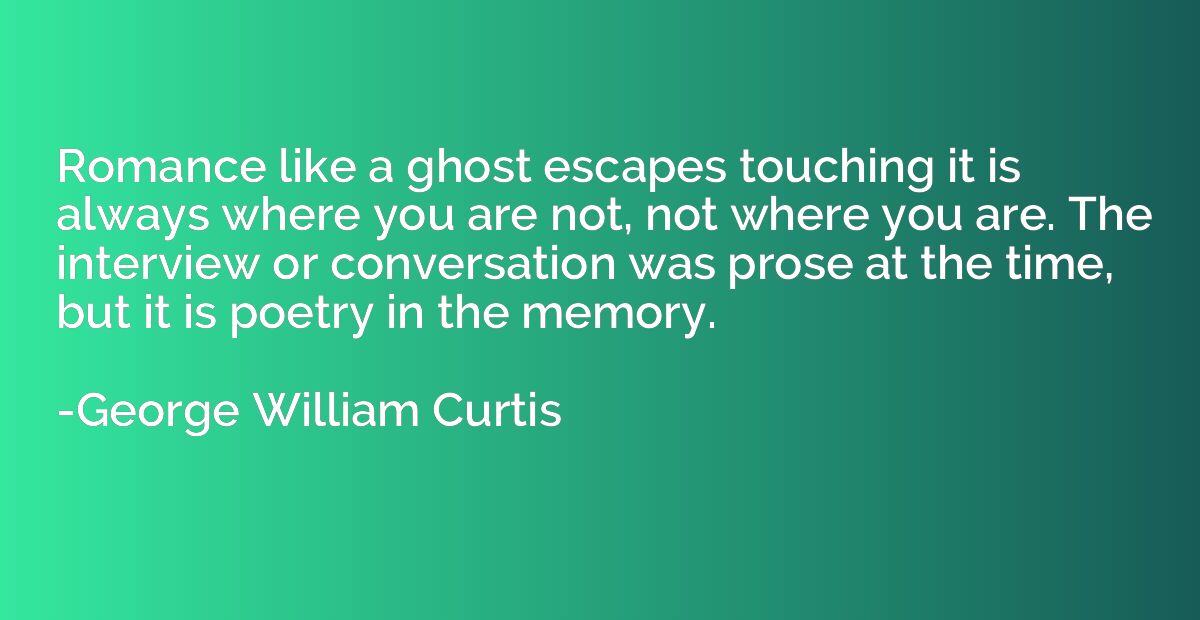 Romance like a ghost escapes touching it is always where you