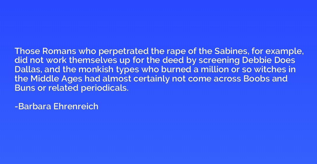 Those Romans who perpetrated the rape of the Sabines, for ex