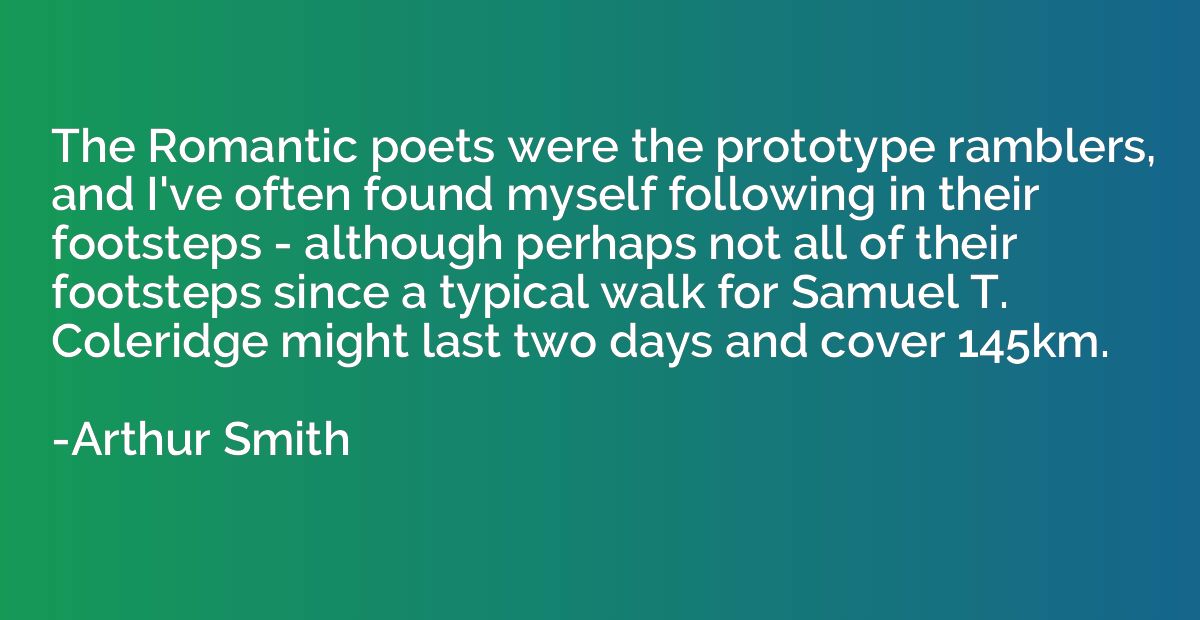 The Romantic poets were the prototype ramblers, and I've oft