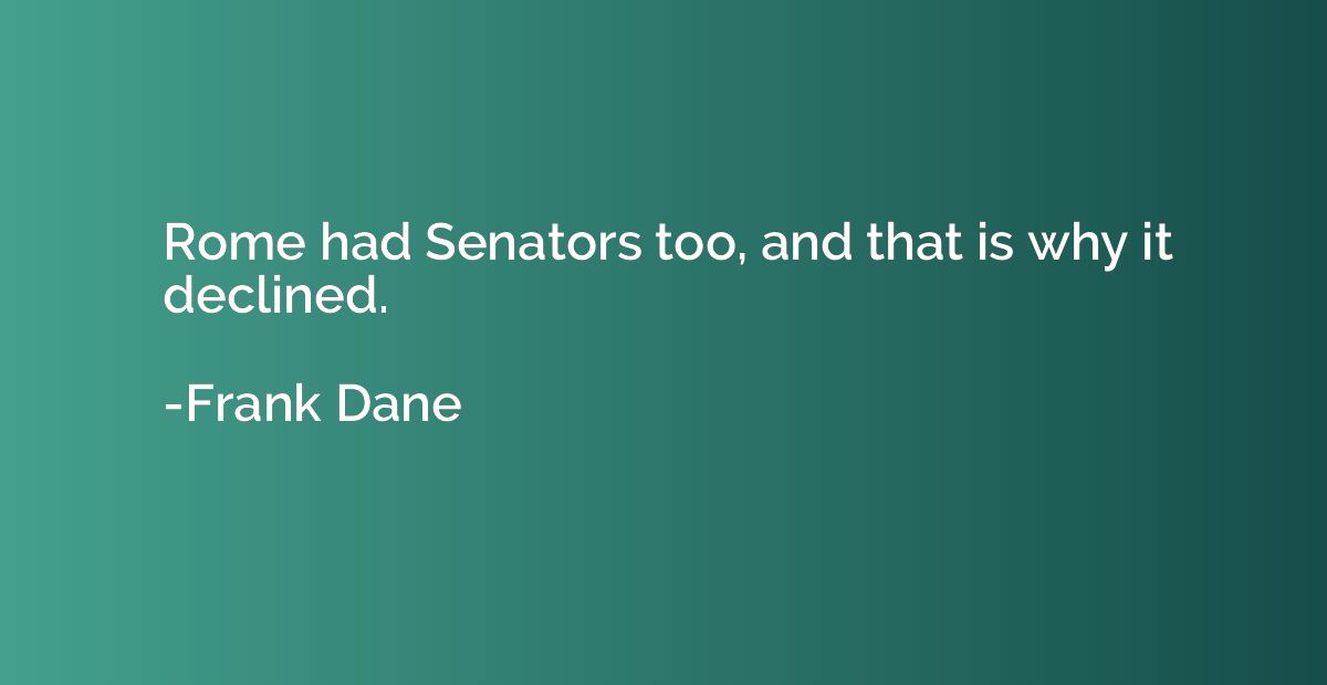 Rome had Senators too, and that is why it declined.