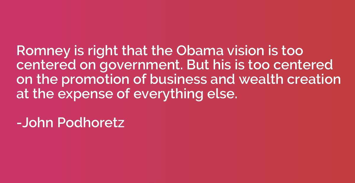 Romney is right that the Obama vision is too centered on gov
