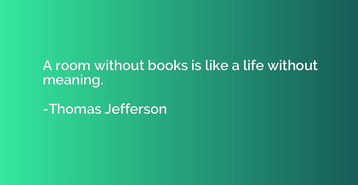 A room without books is like a life without meaning.