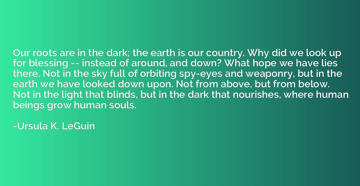 Our roots are in the dark; the earth is our country. Why did