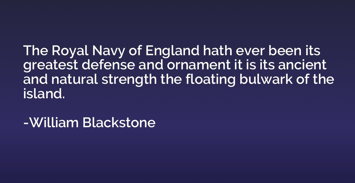The Royal Navy of England hath ever been its greatest defens