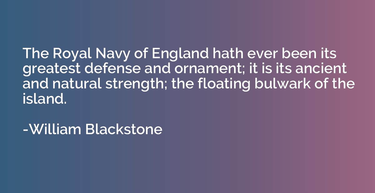 The Royal Navy of England hath ever been its greatest defens