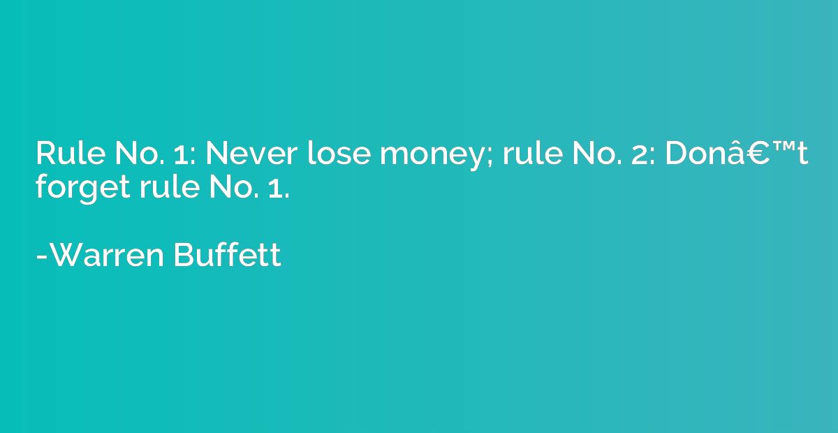 Rule No. 1: Never lose money; rule No. 2: Donâ€™t forget rul