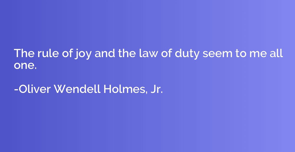 The rule of joy and the law of duty seem to me all one.