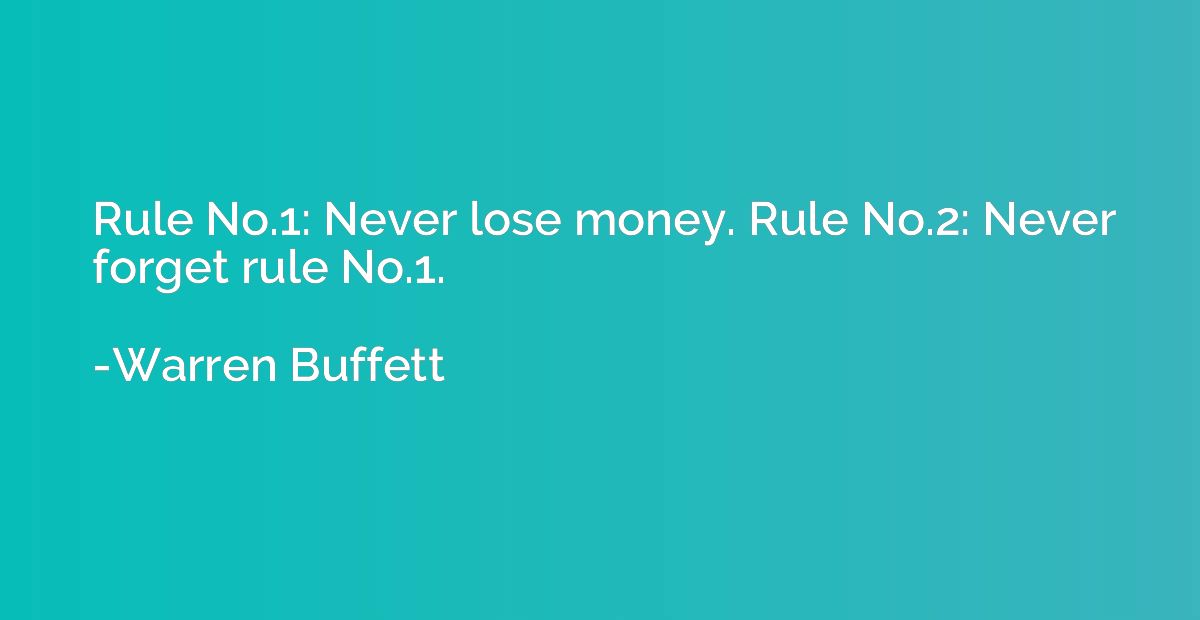 Rule No.1: Never lose money. Rule No.2: Never forget rule No