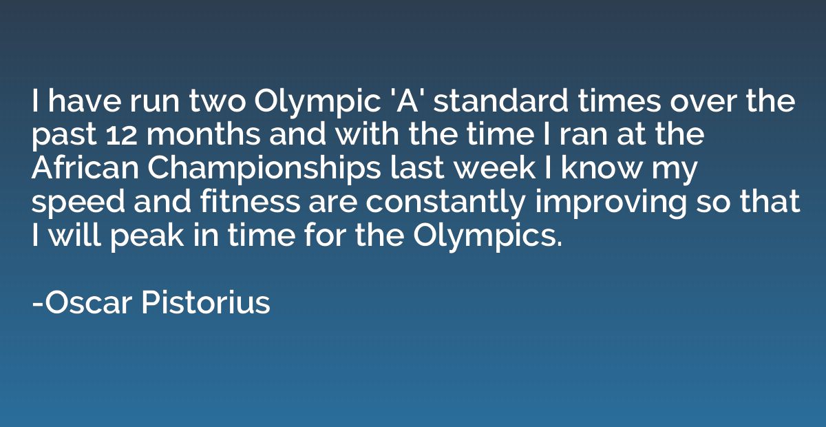 I have run two Olympic 'A' standard times over the past 12 m