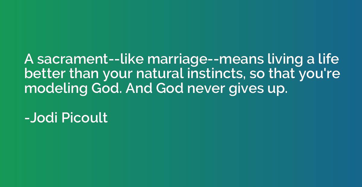 A sacrament--like marriage--means living a life better than 