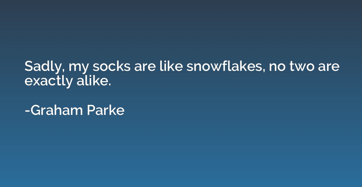 Sadly, my socks are like snowflakes, no two are exactly alik