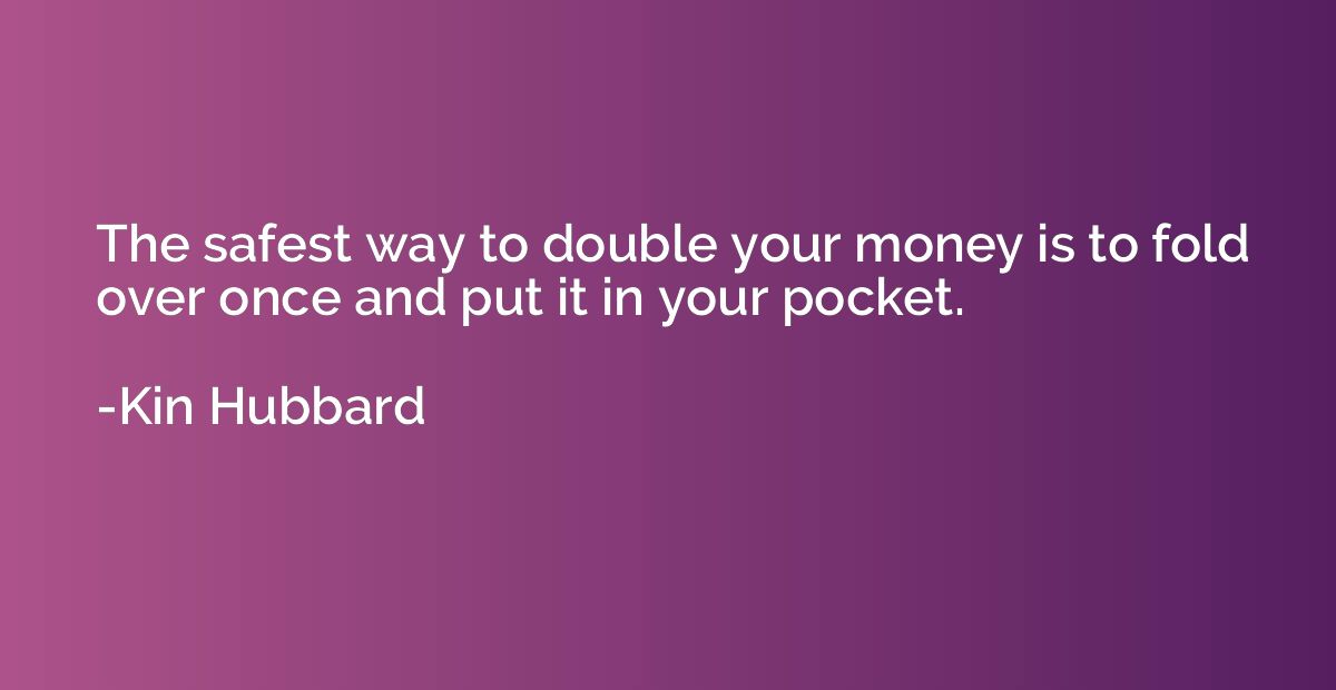 The safest way to double your money is to fold over once and